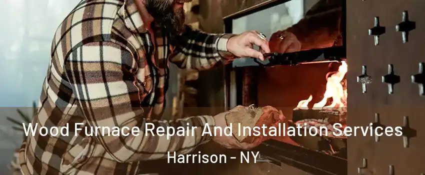  Wood Furnace Repair And Installation Services Harrison - NY